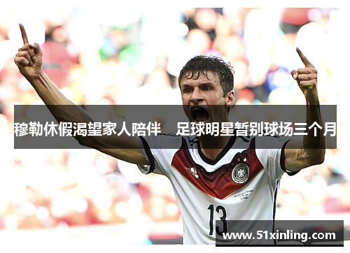 穆勒休假渴望家人陪伴　足球明星暂别球场三个月